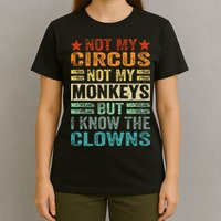 Not My Circus Not My Monkeys But I Know The Clowns T-Shirt