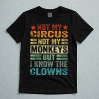 Not My Circus Not My Monkeys But I Know The Clowns T-Shirt
