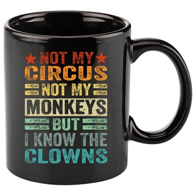 Not My Circus Not My Monkeys But I Know The Clowns 11oz C Handle Ceramic Mug