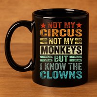Not My Circus Not My Monkeys But I Know The Clowns 11oz C Handle Ceramic Mug