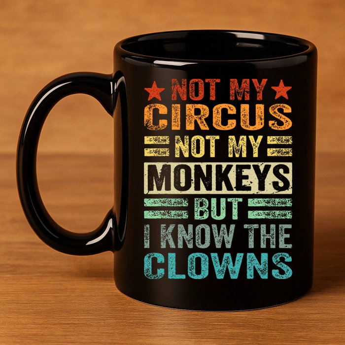Not My Circus Not My Monkeys But I Know The Clowns 11oz C Handle Ceramic Mug