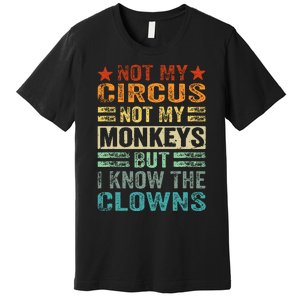 Not My Circus Not My Monkeys But I Know The Clowns Premium T-Shirt