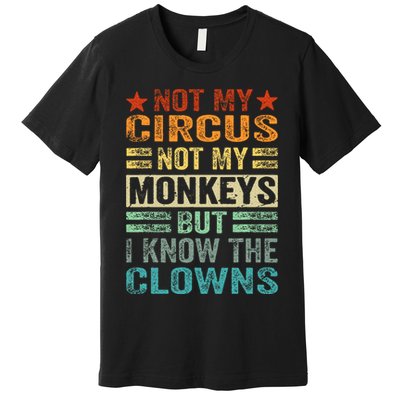 Not My Circus Not My Monkeys But I Know The Clowns Premium T-Shirt