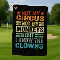 Not My Circus Not My Monkeys But I Know The Clowns Golf Towel