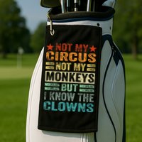 Not My Circus Not My Monkeys But I Know The Clowns Golf Towel
