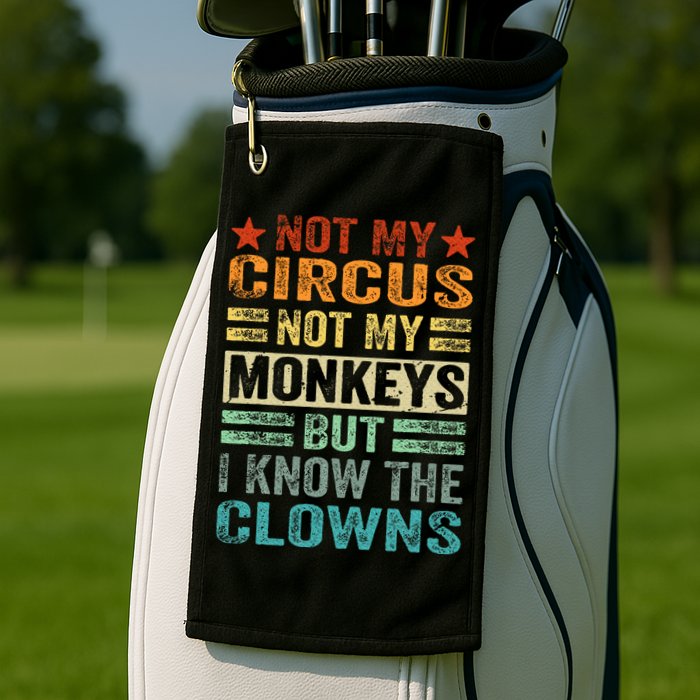 Not My Circus Not My Monkeys But I Know The Clowns Golf Towel