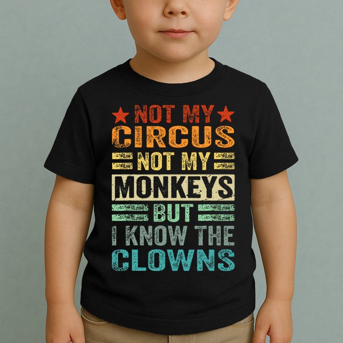 Not My Circus Not My Monkeys But I Know The Clowns Toddler T-Shirt