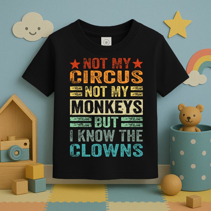 Not My Circus Not My Monkeys But I Know The Clowns Toddler T-Shirt