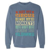 Not My Circus Not My Monkeys But I Know The Clowns Garment-Dyed Sweatshirt