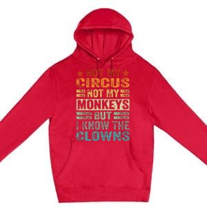 Not My Circus Not My Monkeys But I Know The Clowns Premium Pullover Hoodie