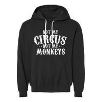 Not My Circus Not My Monkeys Funny Sarcastic Saying Garment-Dyed Fleece Hoodie