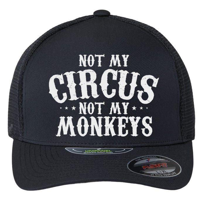 Not My Circus Not My Monkeys Funny Sarcastic Saying Flexfit Unipanel Trucker Cap