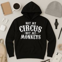 Not My Circus Not My Monkeys Funny Sarcastic Saying Hoodie