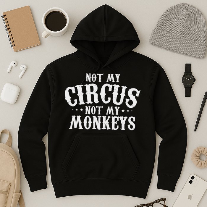 Not My Circus Not My Monkeys Funny Sarcastic Saying Hoodie
