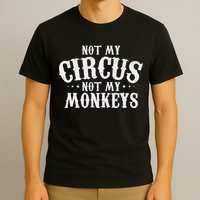 Not My Circus Not My Monkeys Funny Sarcastic Saying T-Shirt