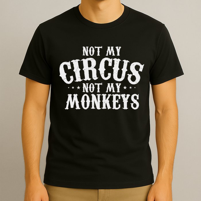 Not My Circus Not My Monkeys Funny Sarcastic Saying T-Shirt