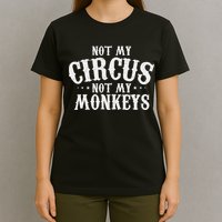 Not My Circus Not My Monkeys Funny Sarcastic Saying T-Shirt