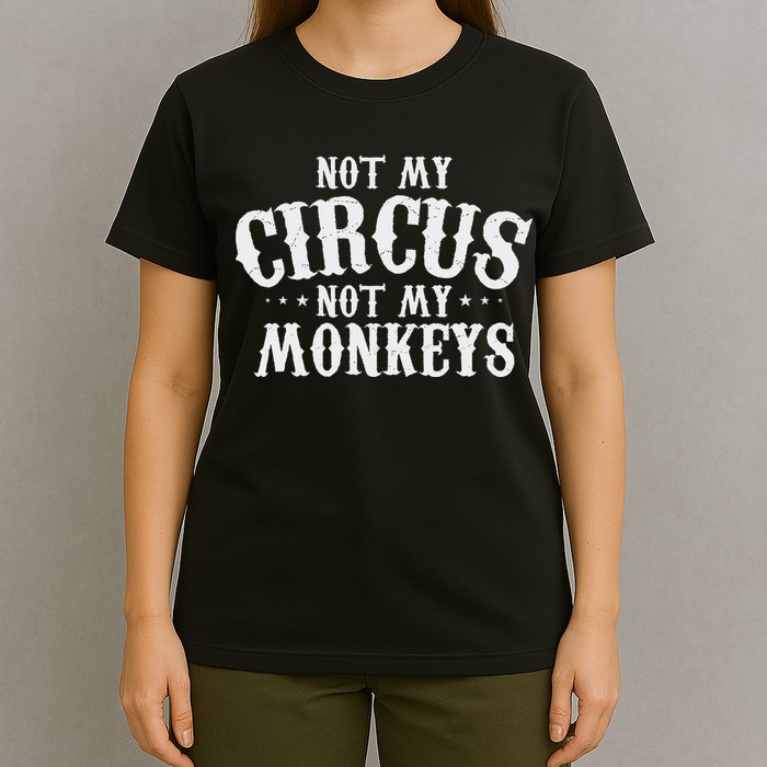 Not My Circus Not My Monkeys Funny Sarcastic Saying T-Shirt