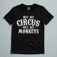 Not My Circus Not My Monkeys Funny Sarcastic Saying T-Shirt