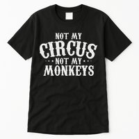Not My Circus Not My Monkeys Funny Sarcastic Saying Tall T-Shirt