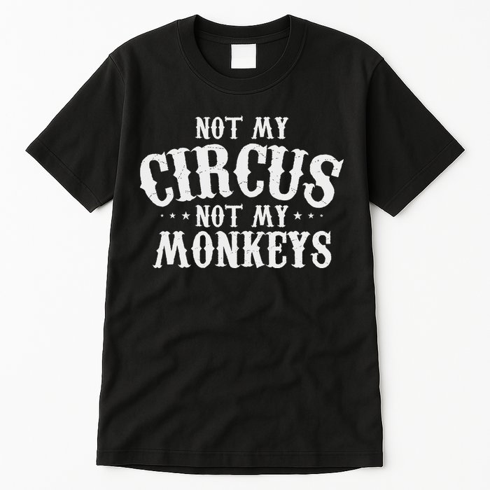 Not My Circus Not My Monkeys Funny Sarcastic Saying Tall T-Shirt