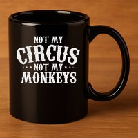 Not My Circus Not My Monkeys Funny Sarcastic Saying 11oz C Handle Ceramic Mug