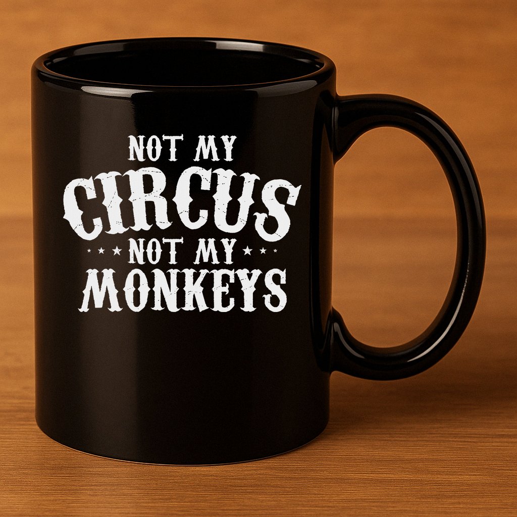 Not My Circus Not My Monkeys Funny Sarcastic Saying 11oz C Handle Ceramic Mug