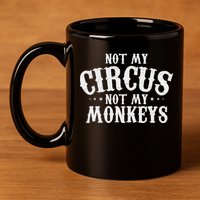 Not My Circus Not My Monkeys Funny Sarcastic Saying 11oz C Handle Ceramic Mug