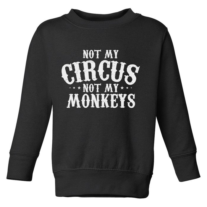 Not My Circus Not My Monkeys Funny Sarcastic Saying Toddler Sweatshirt