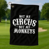 Not My Circus Not My Monkeys Funny Sarcastic Saying Golf Towel
