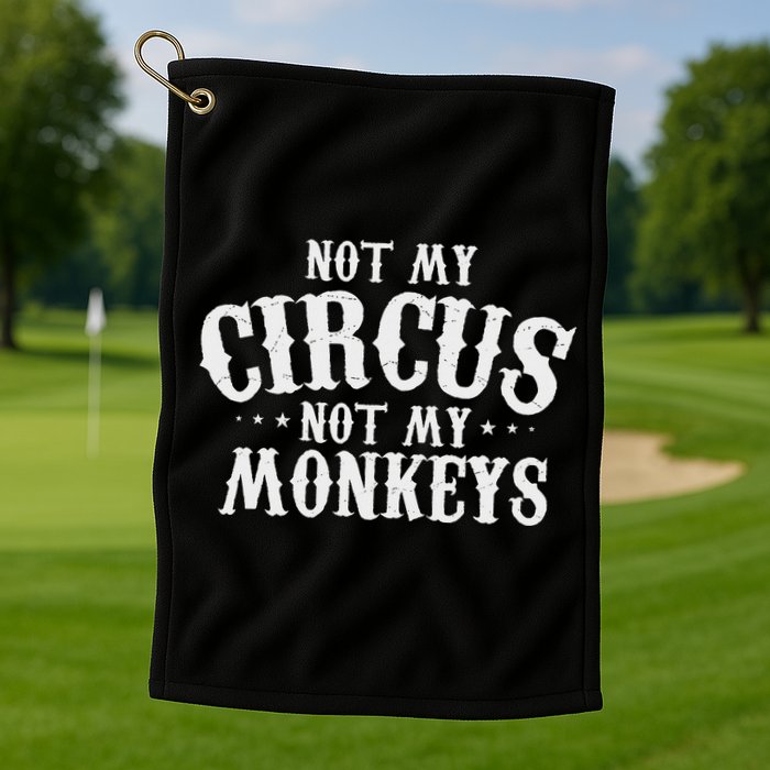 Not My Circus Not My Monkeys Funny Sarcastic Saying Golf Towel