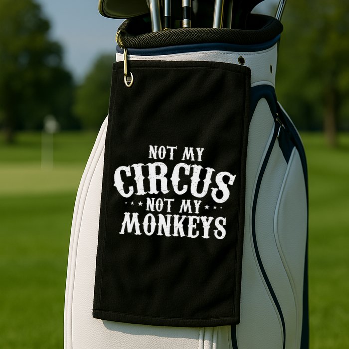 Not My Circus Not My Monkeys Funny Sarcastic Saying Golf Towel