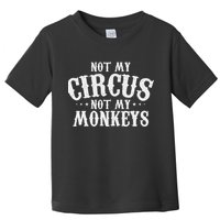 Not My Circus Not My Monkeys Funny Sarcastic Saying Toddler T-Shirt