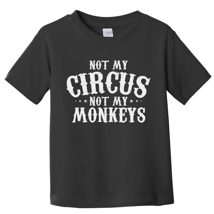 Not My Circus Not My Monkeys Funny Sarcastic Saying Toddler T-Shirt