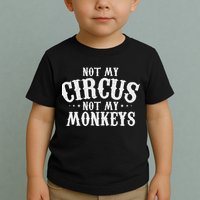 Not My Circus Not My Monkeys Funny Sarcastic Saying Toddler T-Shirt