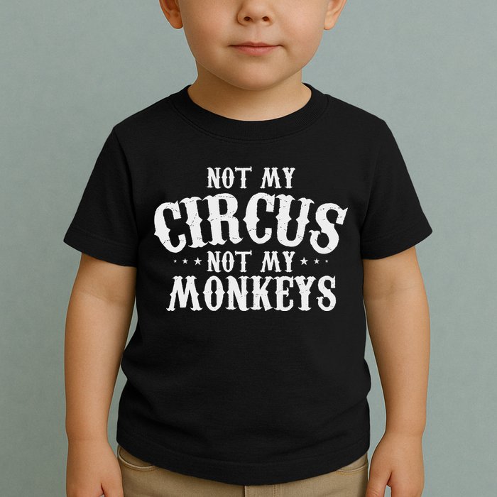 Not My Circus Not My Monkeys Funny Sarcastic Saying Toddler T-Shirt