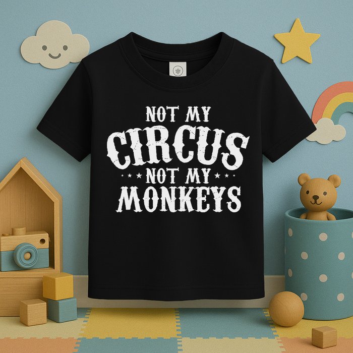 Not My Circus Not My Monkeys Funny Sarcastic Saying Toddler T-Shirt
