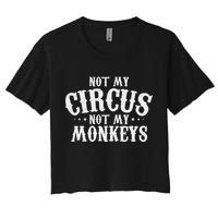 Not My Circus Not My Monkeys Funny Sarcastic Saying Women's Crop Top Tee