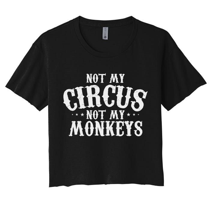 Not My Circus Not My Monkeys Funny Sarcastic Saying Women's Crop Top Tee