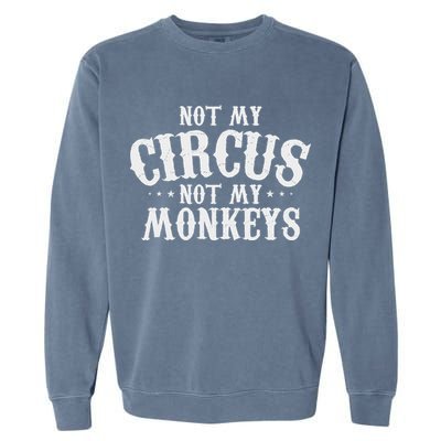 Not My Circus Not My Monkeys Funny Sarcastic Saying Garment-Dyed Sweatshirt