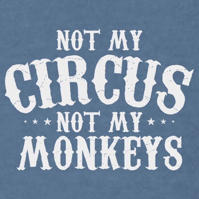 Not My Circus Not My Monkeys Funny Sarcastic Saying Garment-Dyed Sweatshirt