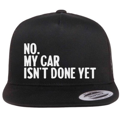 No My Car IsnT Done Yet Funny Car Mechanic Auto Enthusiast Flat Bill Trucker Hat