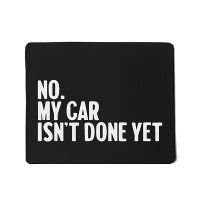 No My Car IsnT Done Yet Funny Car Mechanic Auto Enthusiast Mousepad