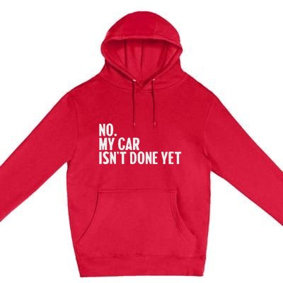 No My Car IsnT Done Yet Funny Car Mechanic Auto Enthusiast Premium Pullover Hoodie