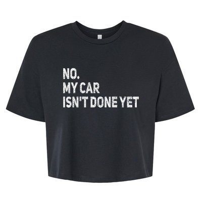 No My Car IsnT Done Yet Funny Car Mechanic Garage Bella+Canvas Jersey Crop Tee