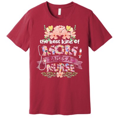 Nurses Mother's Day The Best Kind Of Mom Raises A Nurse Premium T-Shirt