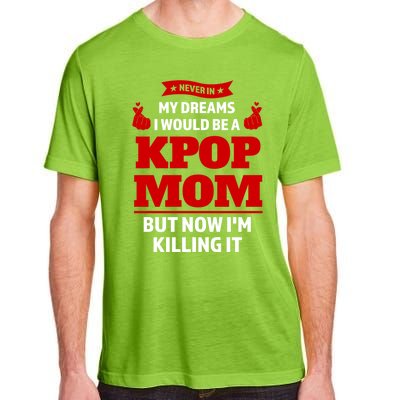 Never My Dreams I Would Be A Kpop Mom Kpop Mom Gift Adult ChromaSoft Performance T-Shirt