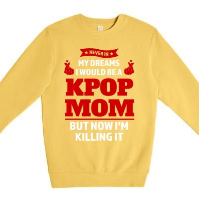 Never My Dreams I Would Be A Kpop Mom Kpop Mom Gift Premium Crewneck Sweatshirt