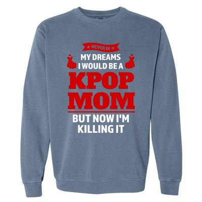 Never My Dreams I Would Be A Kpop Mom Kpop Mom Gift Garment-Dyed Sweatshirt