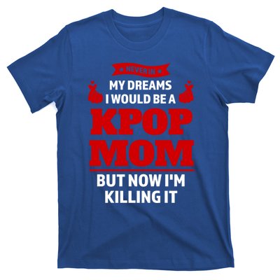 Never My Dreams I Would Be A Kpop Mom Kpop Mom Gift T-Shirt